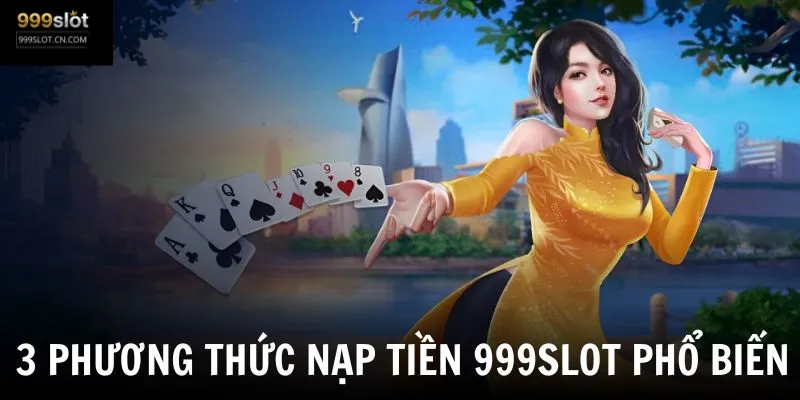 Giới thiệu các phương thức nạp tiền 999SLOT được nhiều người chơi sử dụng