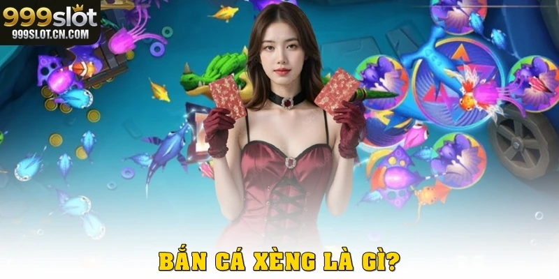 Bắn Cá Xèng là gì?