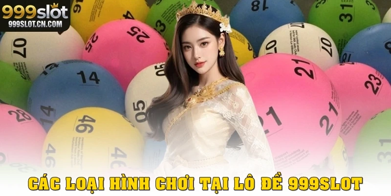 Các loại hình chơi tại Lô đề 999SLOT