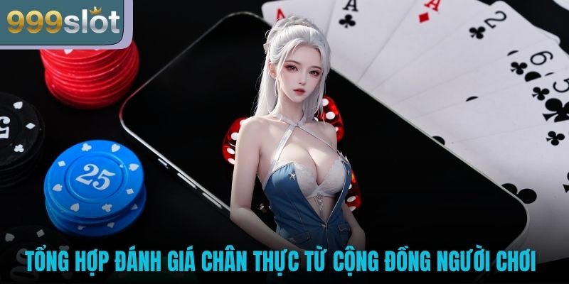 Tổng hợp đánh giá chân thực từ cộng đồng người chơi
